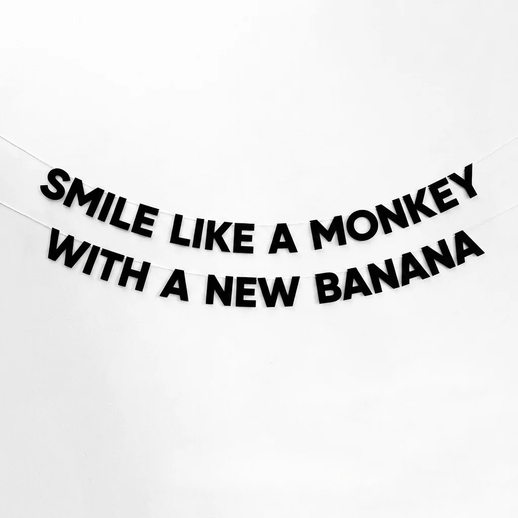 SMILE LIKE A MONKEY WITH A NEW BANANA